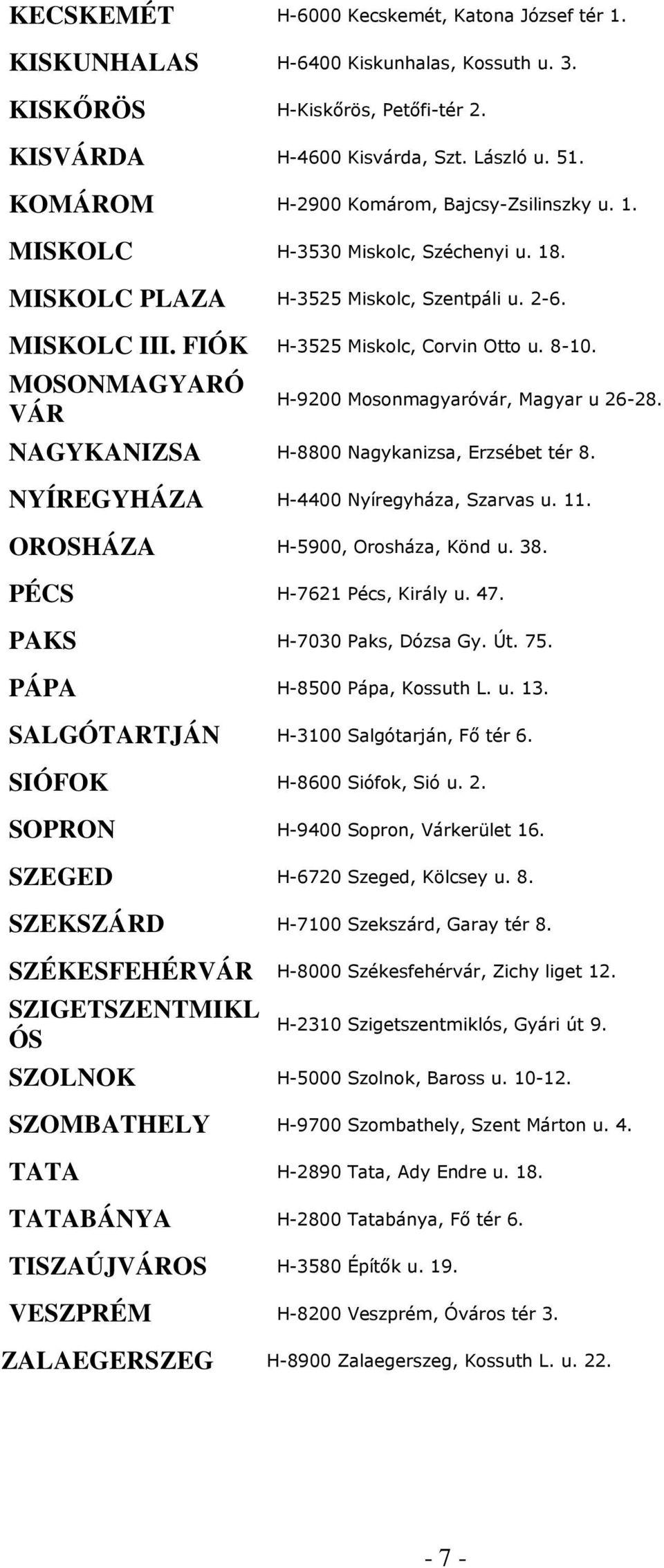 MOSONMAGYARÓ VÁR H-9200 Mosonmagyaróvár, Magyar u 26-28. NAGYKANIZSA H-8800 Nagykanizsa, Erzsébet tér 8. NYÍREGYHÁZA H-4400 Nyíregyháza, Szarvas u. 11. OROSHÁZA H-5900, Orosháza, Könd u. 38.