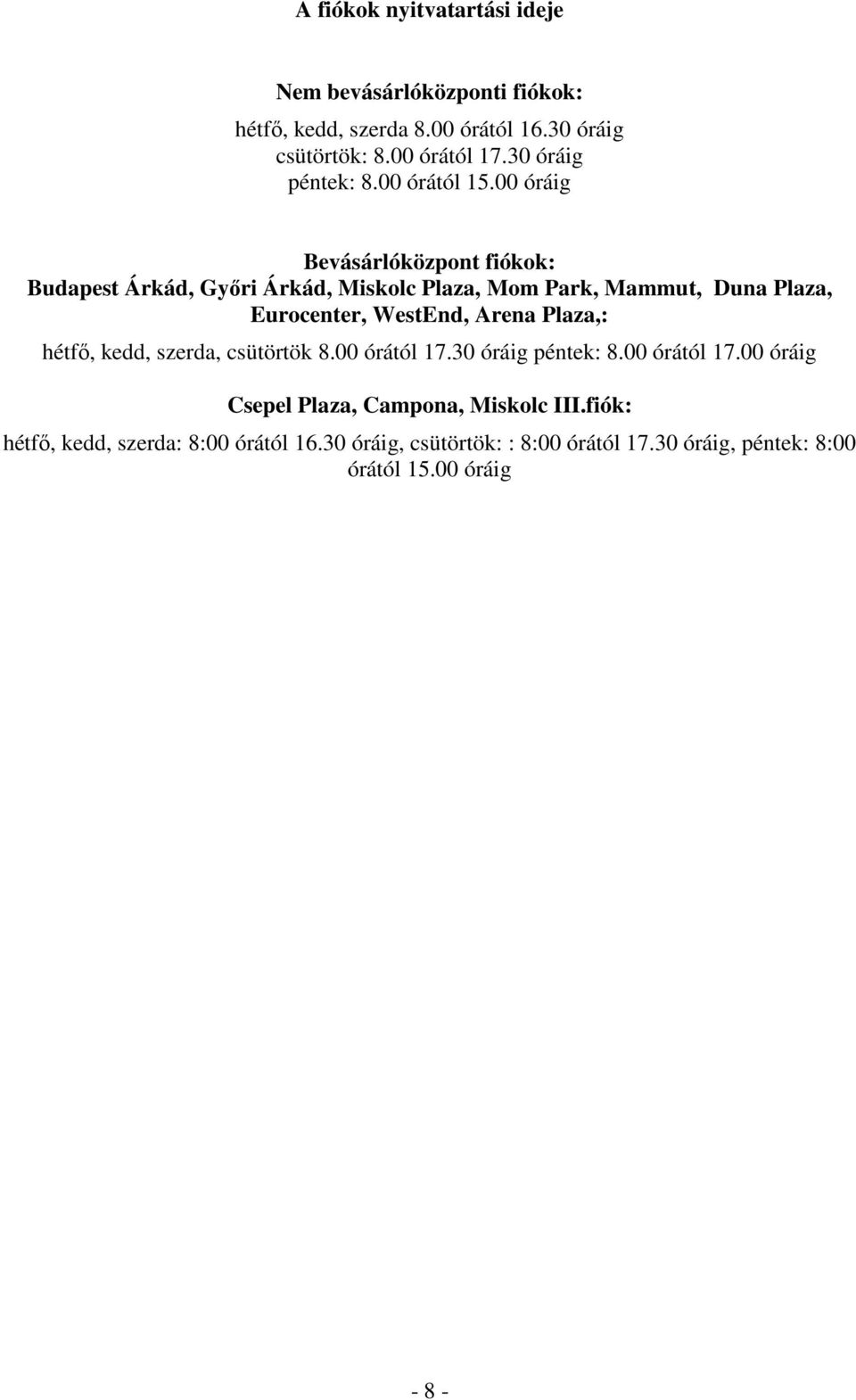 00 óráig Bevásárlóközpont fiókok: Budapest Árkád, Gyıri Árkád, Miskolc Plaza, Mom Park, Mammut, Duna Plaza, Eurocenter, WestEnd, Arena