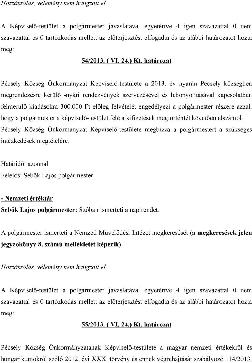 000 Ft előleg felvételét engedélyezi a polgármester részére azzal, hogy a polgármester a képviselő-testület felé a kifizetések megtörténtét követően elszámol.