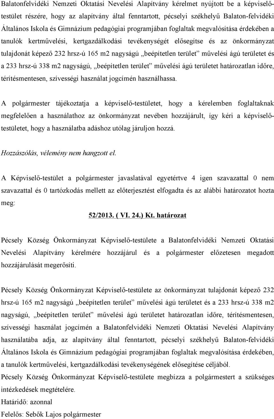 beépítetlen terület művelési ágú területet és a 233 hrsz-ú 338 m2 nagyságú, beépítetlen terület művelési ágú területet határozatlan időre, térítésmentesen, szívességi használat jogcímén használhassa.