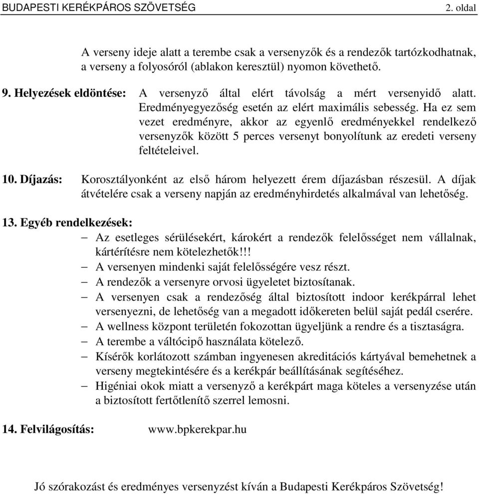 Ha ez sem vezet eredményre, akkor az egyenlő eredményekkel rendelkező versenyzők között 5 perces versenyt bonyolítunk az eredeti verseny feltételeivel. 10.