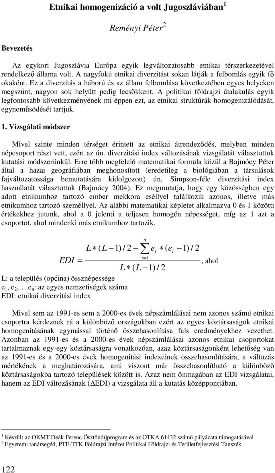 A politikai földrajzi átalakulás egyik legfontosabb következményének mi éppen ezt, az etnikai struktúrák homogenizálódását, egynemősödését tartjuk. 1.