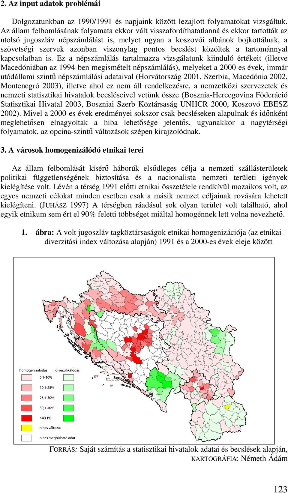 viszonylag pontos becslést közöltek a tartománnyal kapcsolatban is.