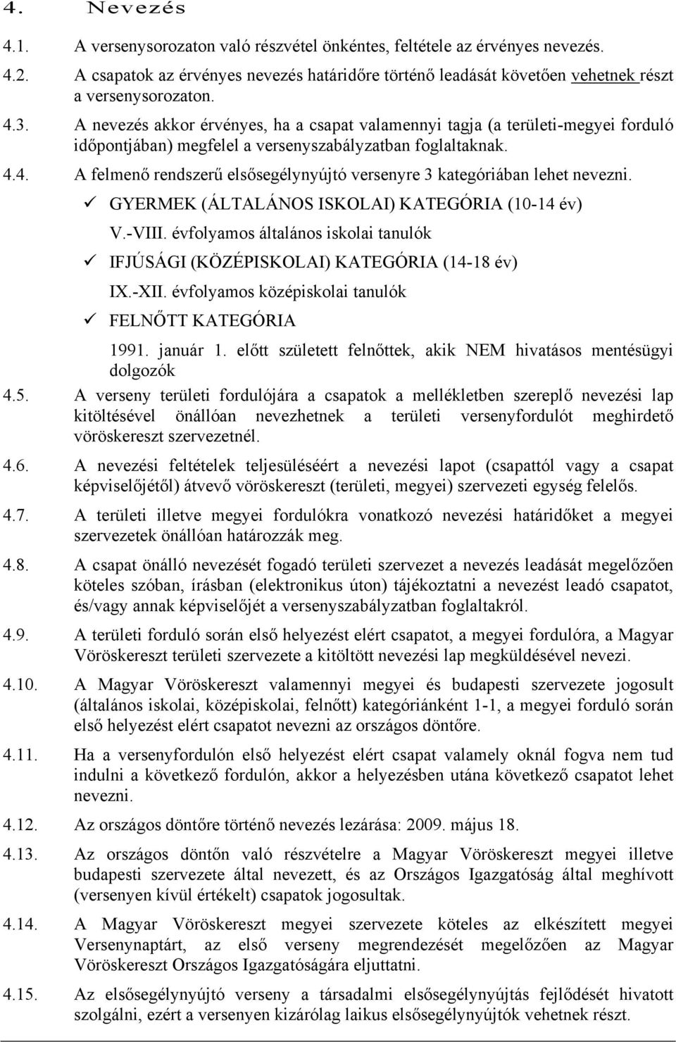 GYERMEK (ÁLTALÁNOS ISKOLAI) KATEGÓRIA (10-14 év) V.-VIII. évfolyamos általános iskolai tanulók IFJÚSÁGI (KÖZÉPISKOLAI) KATEGÓRIA (14-18 év) IX.-XII.