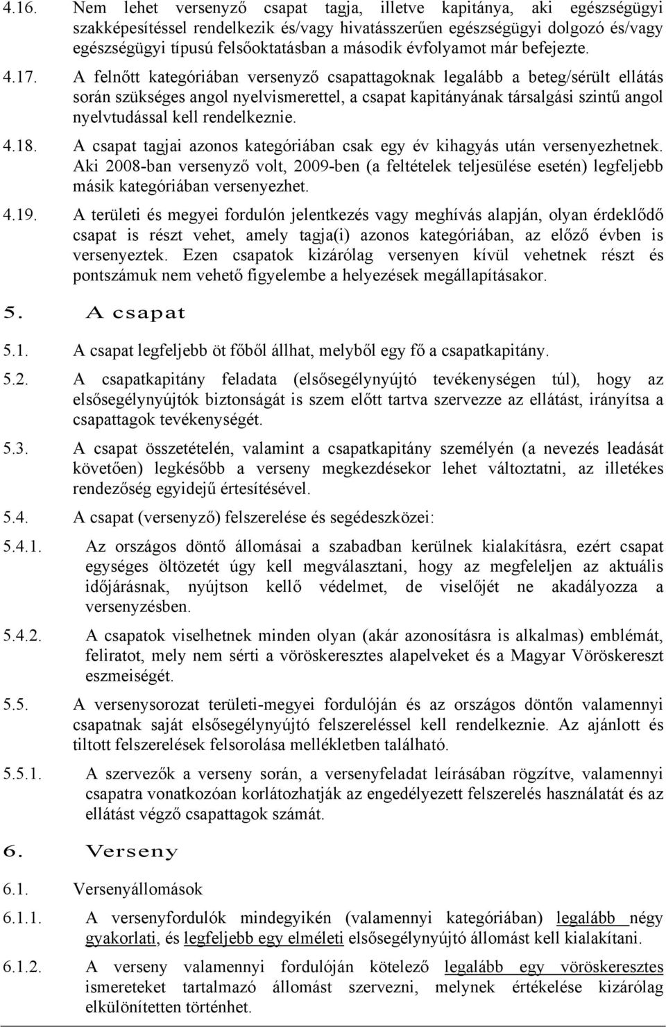 A felnőtt kategóriában versenyző csapattagoknak legalább a beteg/sérült ellátás során szükséges angol nyelvismerettel, a csapat kapitányának társalgási szintű angol nyelvtudással kell rendelkeznie. 4.