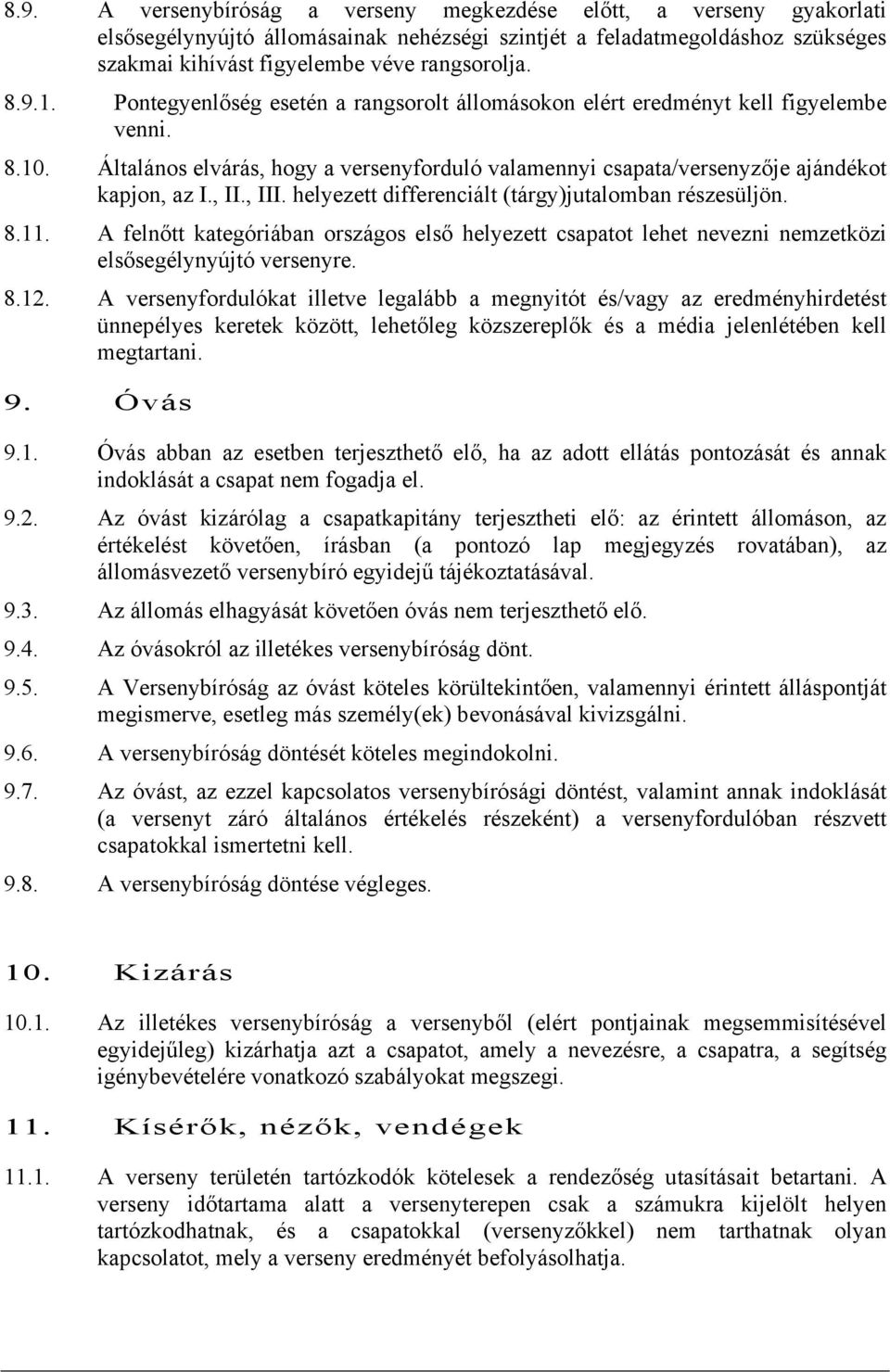 , III. helyezett differenciált (tárgy)jutalomban részesüljön. 8.11. A felnőtt kategóriában országos első helyezett csapatot lehet nevezni nemzetközi elsősegélynyújtó versenyre. 8.12.