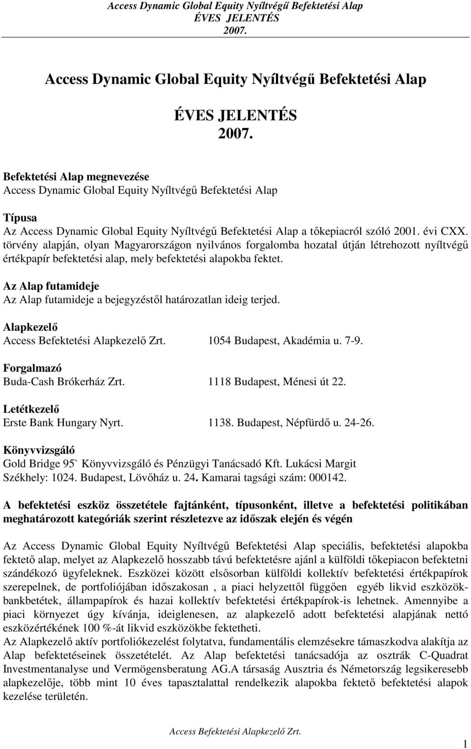 törvény alapján, olyan Magyarországon nyilvános forgalomba hozatal útján létrehozott nyíltvégű értékpapír befektetési alap, mely befektetési alapokba fektet.