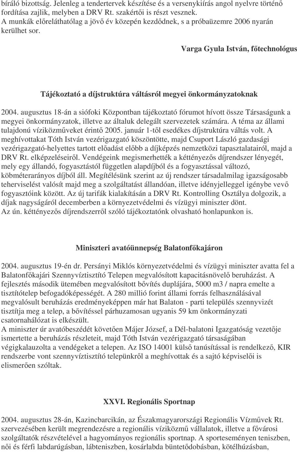 augusztus 18-án a siófoki Központban tájékoztató fórumot hívott össze Társaságunk a megyei önkormányzatok, illetve az általuk delegált szervezetek számára.