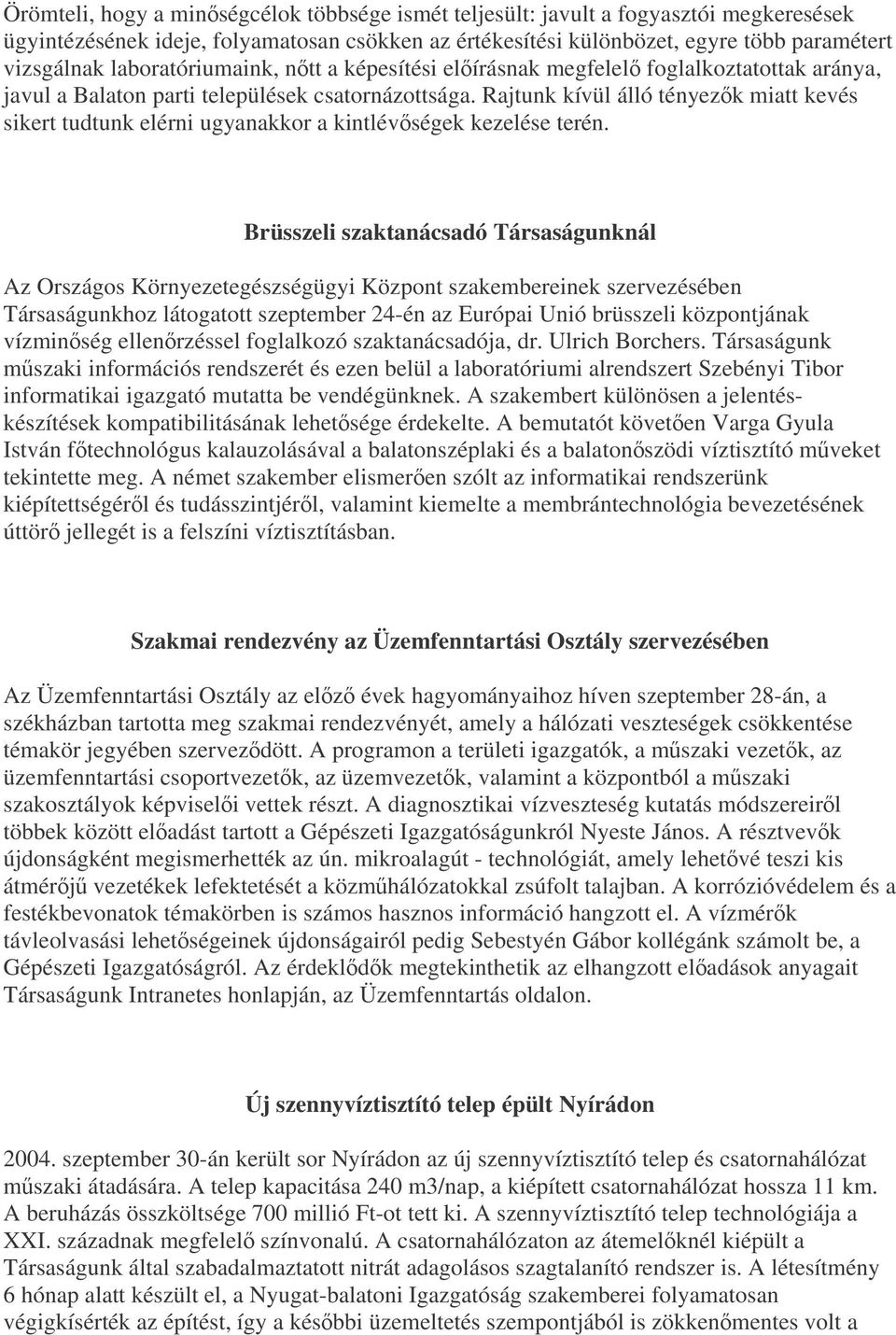 Rajtunk kívül álló tényezk miatt kevés sikert tudtunk elérni ugyanakkor a kintlévségek kezelése terén.