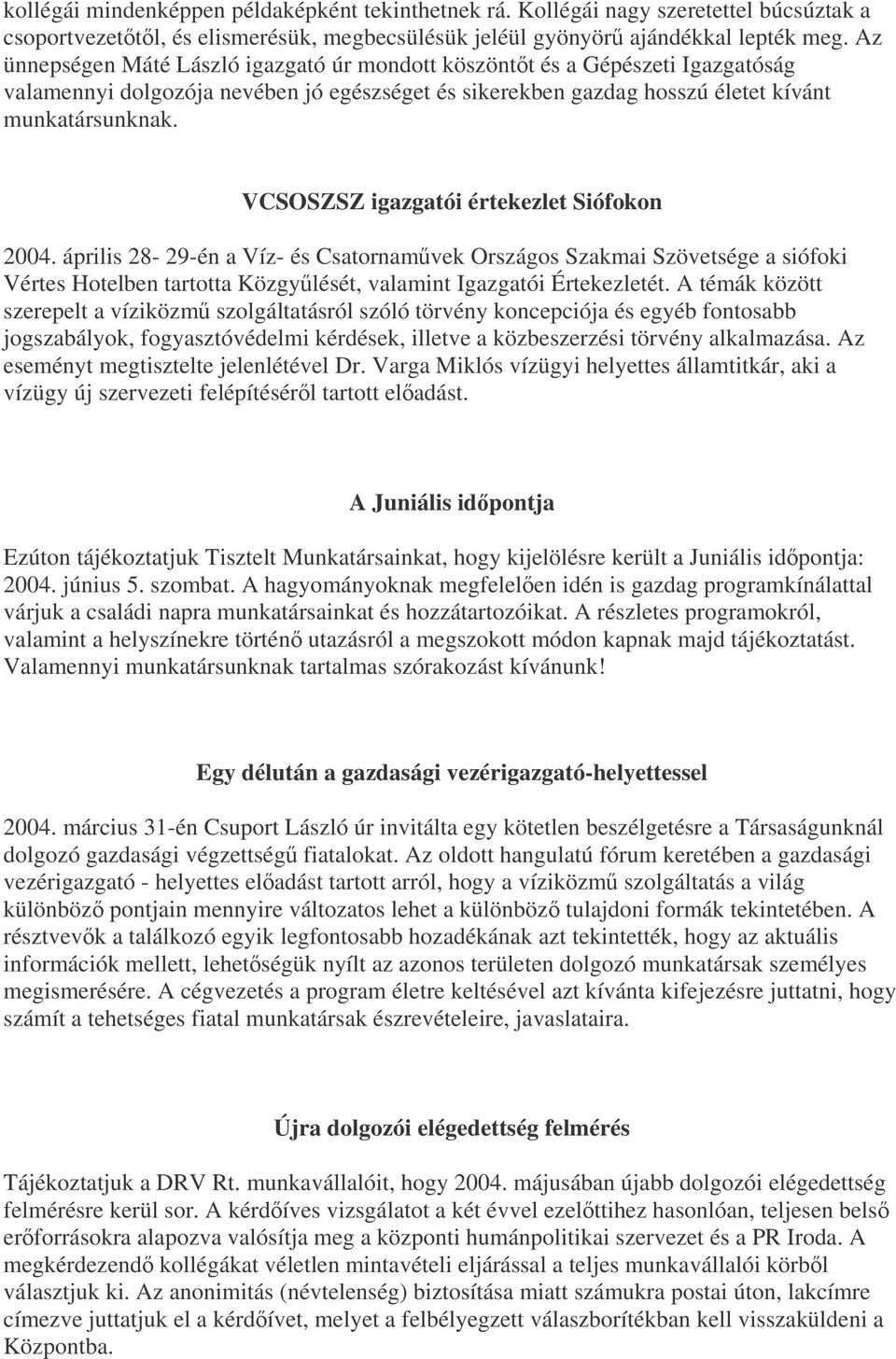 VCSOSZSZ igazgatói értekezlet Siófokon 2004. április 28-29-én a Víz- és Csatornamvek Országos Szakmai Szövetsége a siófoki Vértes Hotelben tartotta Közgylését, valamint Igazgatói Értekezletét.