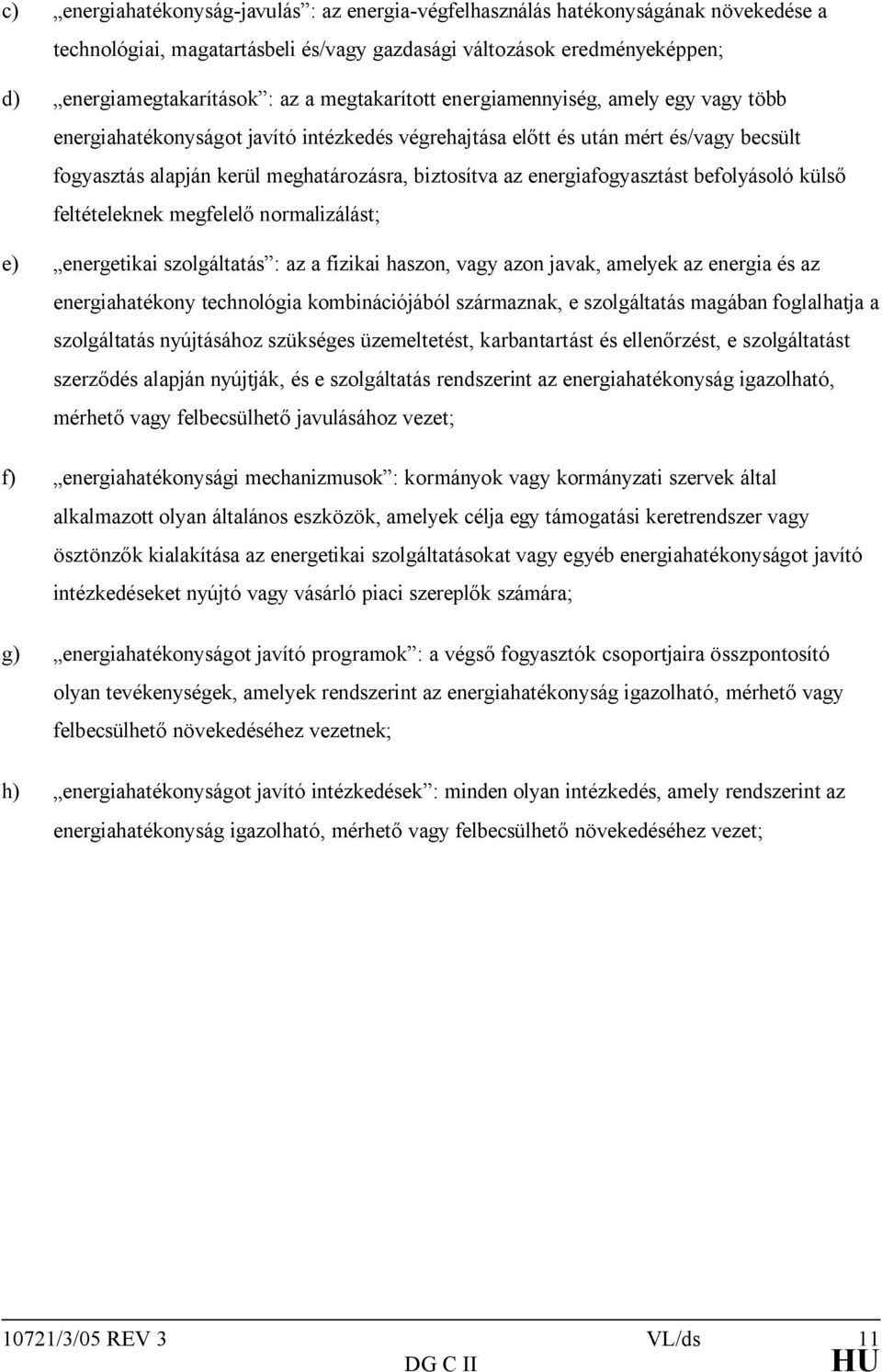 energiafogyasztást befolyásoló külső feltételeknek megfelelő normalizálást; e) energetikai szolgáltatás : az a fizikai haszon, vagy azon javak, amelyek az energia és az energiahatékony technológia