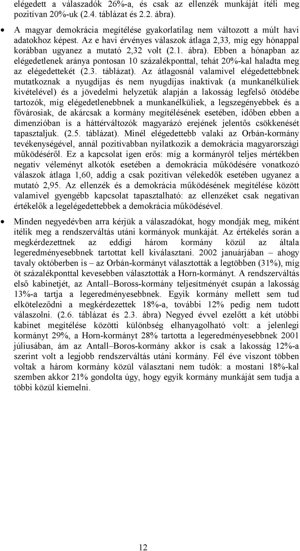 Ebben a hónapban az elégedetlenek aránya pontosan 10 százalékponttal, tehát 20%-kal haladta meg az elégedettekét (2.3. táblázat).