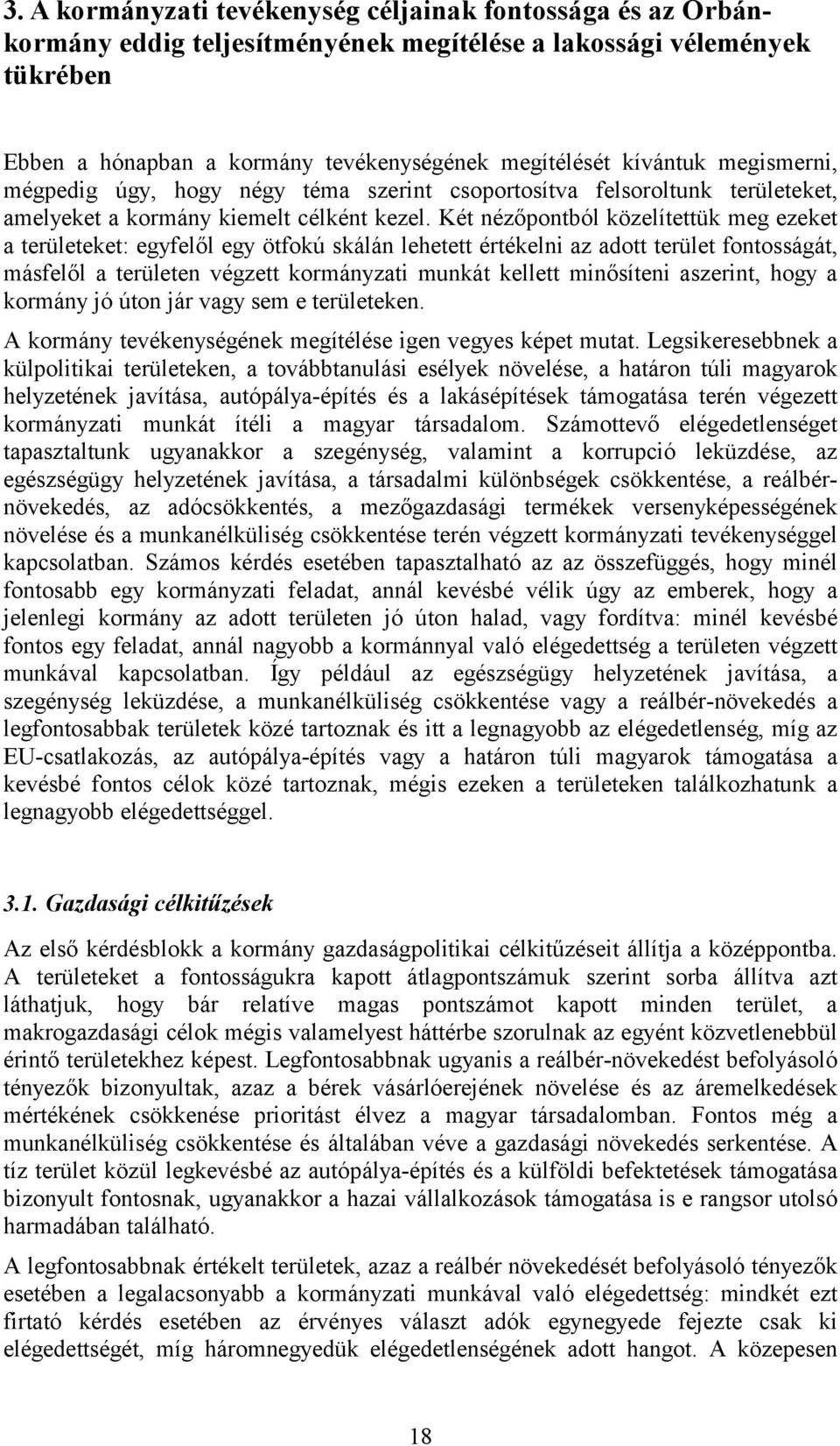 Két nézőpontból közelítettük meg ezeket a területeket: egyfelől egy ötfokú skálán lehetett értékelni az adott terület fontosságát, másfelől a területen végzett kormányzati munkát kellett minősíteni