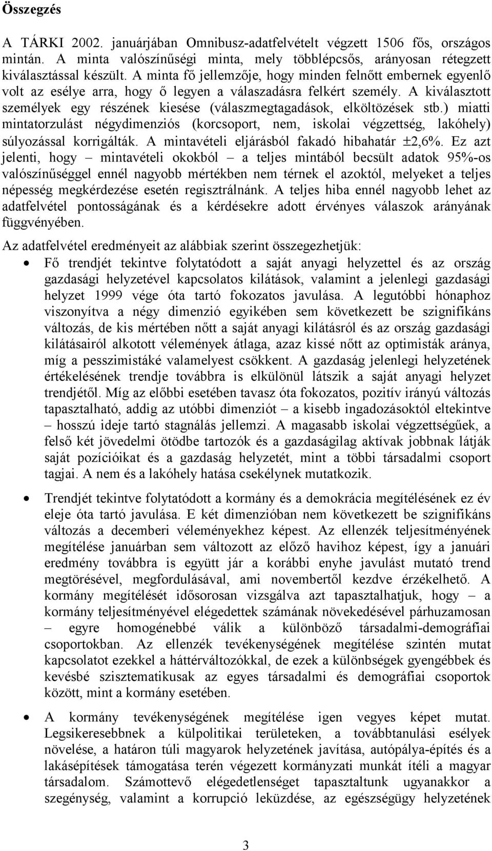 A kiválasztott személyek egy részének kiesése (válaszmegtagadások, elköltözések stb.) miatti mintatorzulást négydimenziós (korcsoport, nem, iskolai végzettség, lakóhely) súlyozással korrigálták.