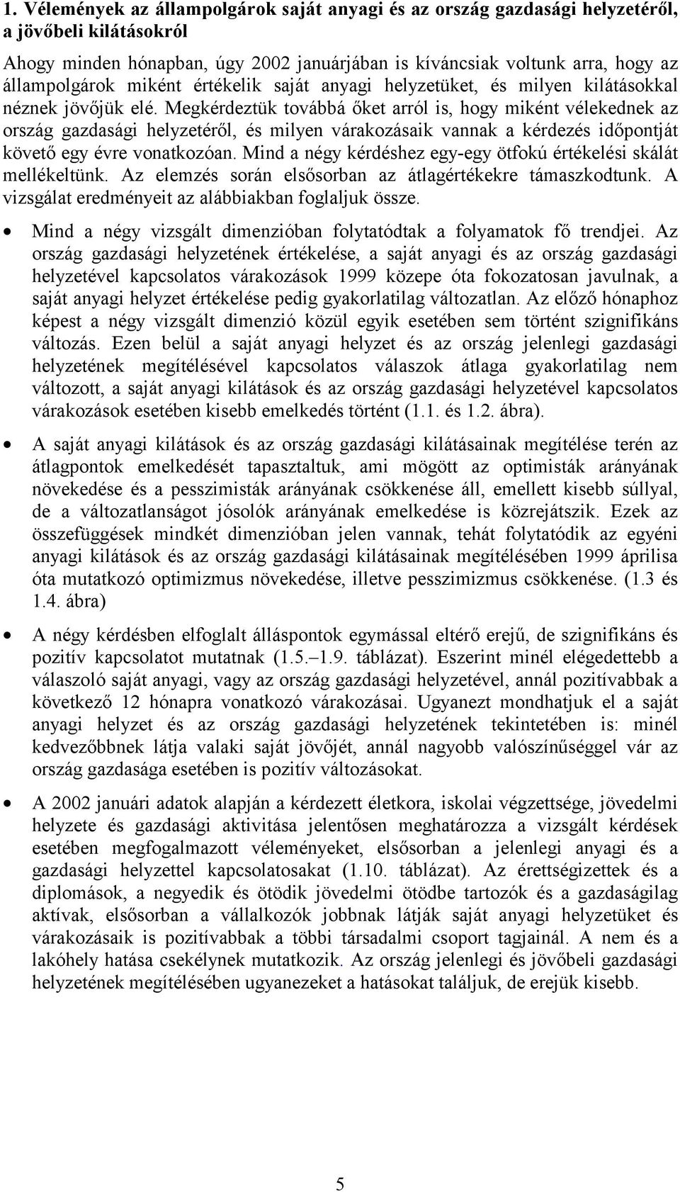 Megkérdeztük továbbá őket arról is, hogy miként vélekednek az ország gazdasági helyzetéről, és milyen várakozásaik vannak a kérdezés időpontját követő egy évre vonatkozóan.