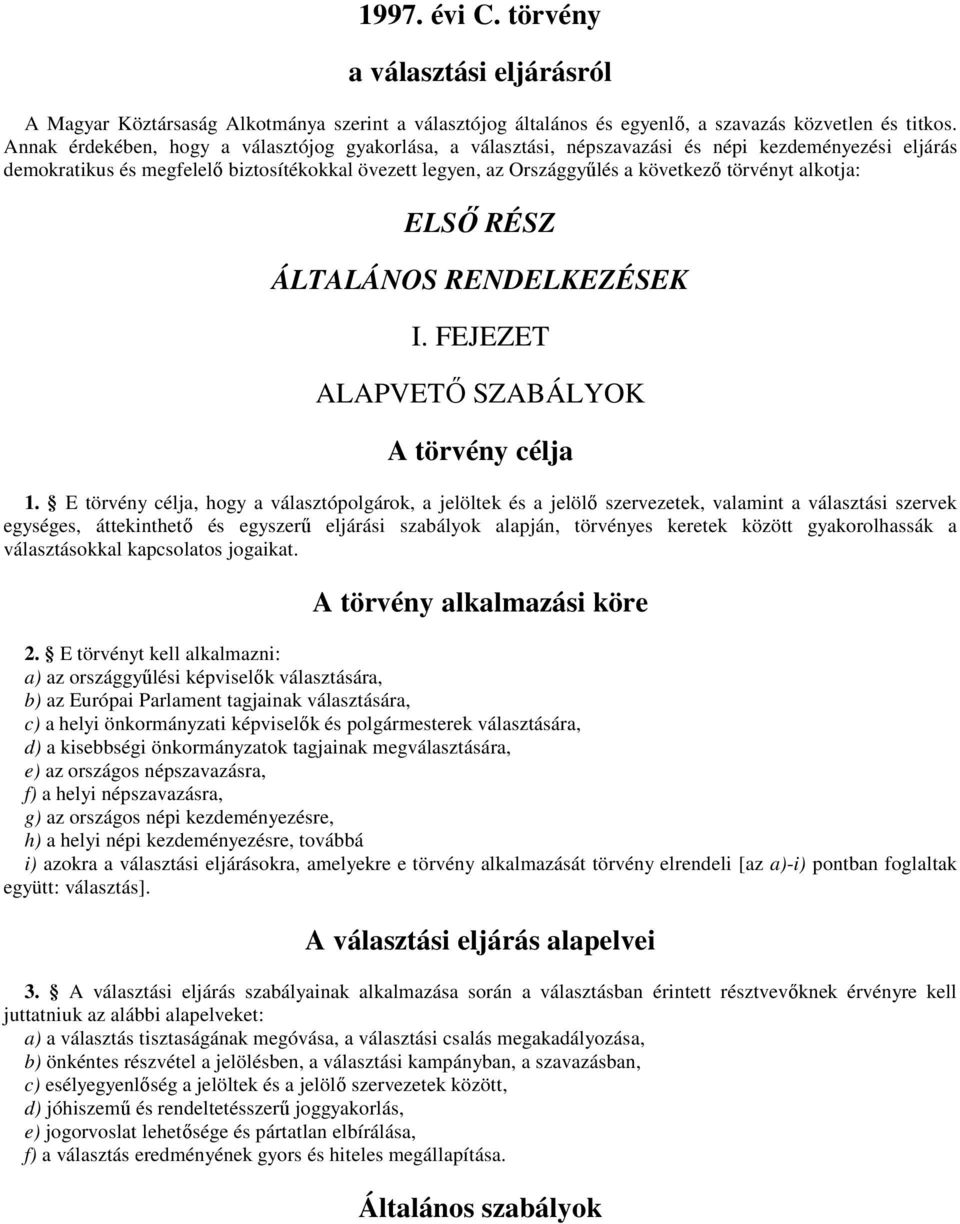 törvényt alkotja: ELSİ RÉSZ ÁLTALÁNOS RENDELKEZÉSEK I. FEJEZET ALAPVETİ SZABÁLYOK A törvény célja 1.