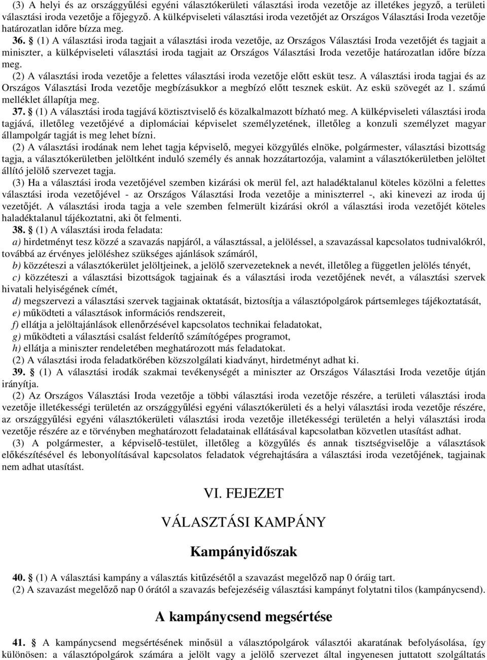 (1) A választási iroda tagjait a választási iroda vezetıje, az Országos Választási Iroda vezetıjét és tagjait a miniszter, a külképviseleti választási iroda tagjait az Országos Választási Iroda