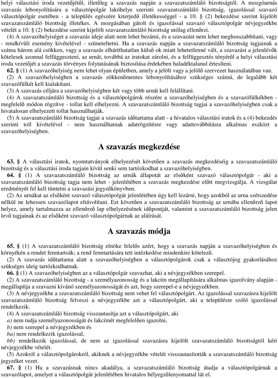 10. (2) bekezdése szerint kijelölt szavazatszámláló bizottság illetékes. A mozgásában gátolt és igazolással szavazó választópolgár névjegyzékbe vételét a 10.