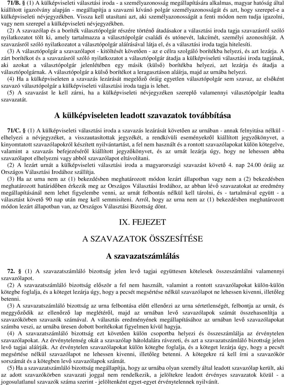 Vissza kell utasítani azt, aki személyazonosságát a fenti módon nem tudja igazolni, vagy nem szerepel a külképviseleti névjegyzékben.