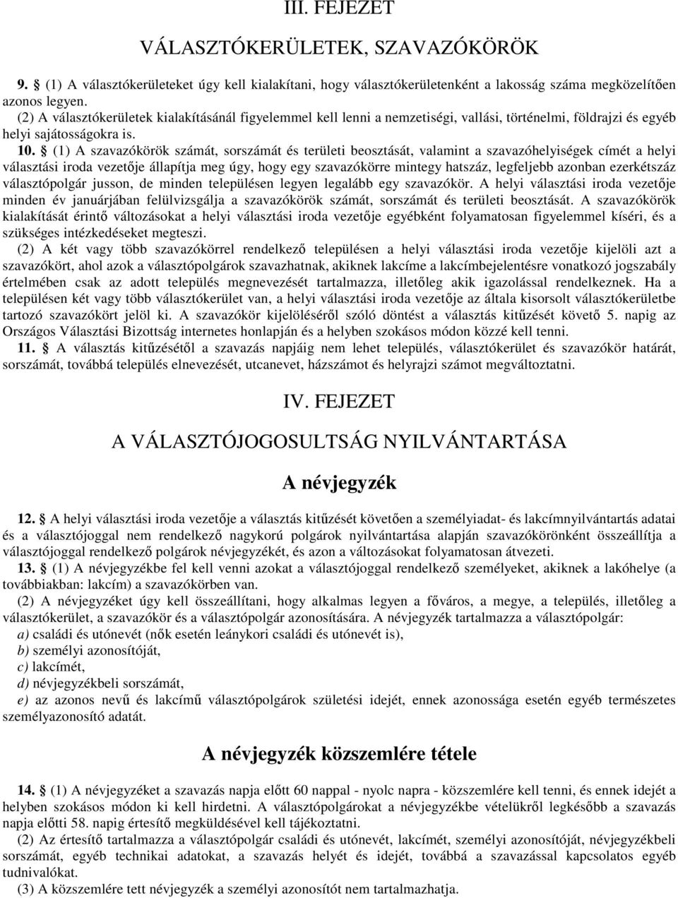 (1) A szavazókörök számát, sorszámát és területi beosztását, valamint a szavazóhelyiségek címét a helyi választási iroda vezetıje állapítja meg úgy, hogy egy szavazókörre mintegy hatszáz, legfeljebb