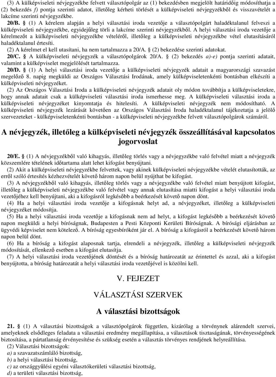 (1) A kérelem alapján a helyi választási iroda vezetıje a választópolgárt haladéktalanul felveszi a külképviseleti névjegyzékbe, egyidejőleg törli a lakcíme szerinti névjegyzékbıl.