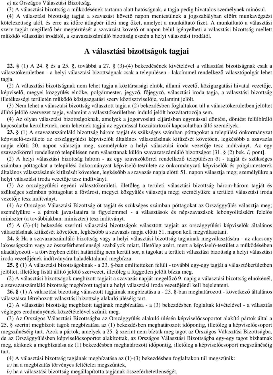 A munkáltató a választási szerv tagját megilletı bér megtérítését a szavazást követı öt napon belül igényelheti a választási bizottság mellett mőködı választási irodától, a szavazatszámláló bizottság