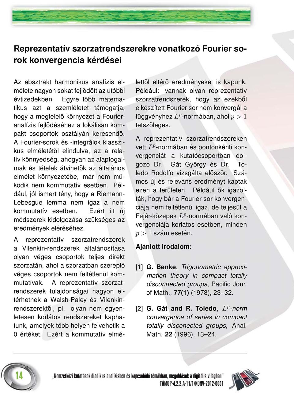 A Fourier-sorok és -integrálok klasszikus elméletétől elindulva, az a relatív könnyedség, ahogyan az alapfogalmak és tételek átvihetők az általános elmélet környezetébe, már nem működik nem