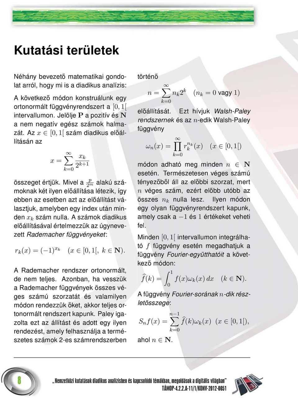 Mivel a p 2 m alakú számoknak két ilyen előállítása létezik, így ebben az esetben azt az előállítást választjuk, amelyben egy index után minden x k szám nulla.