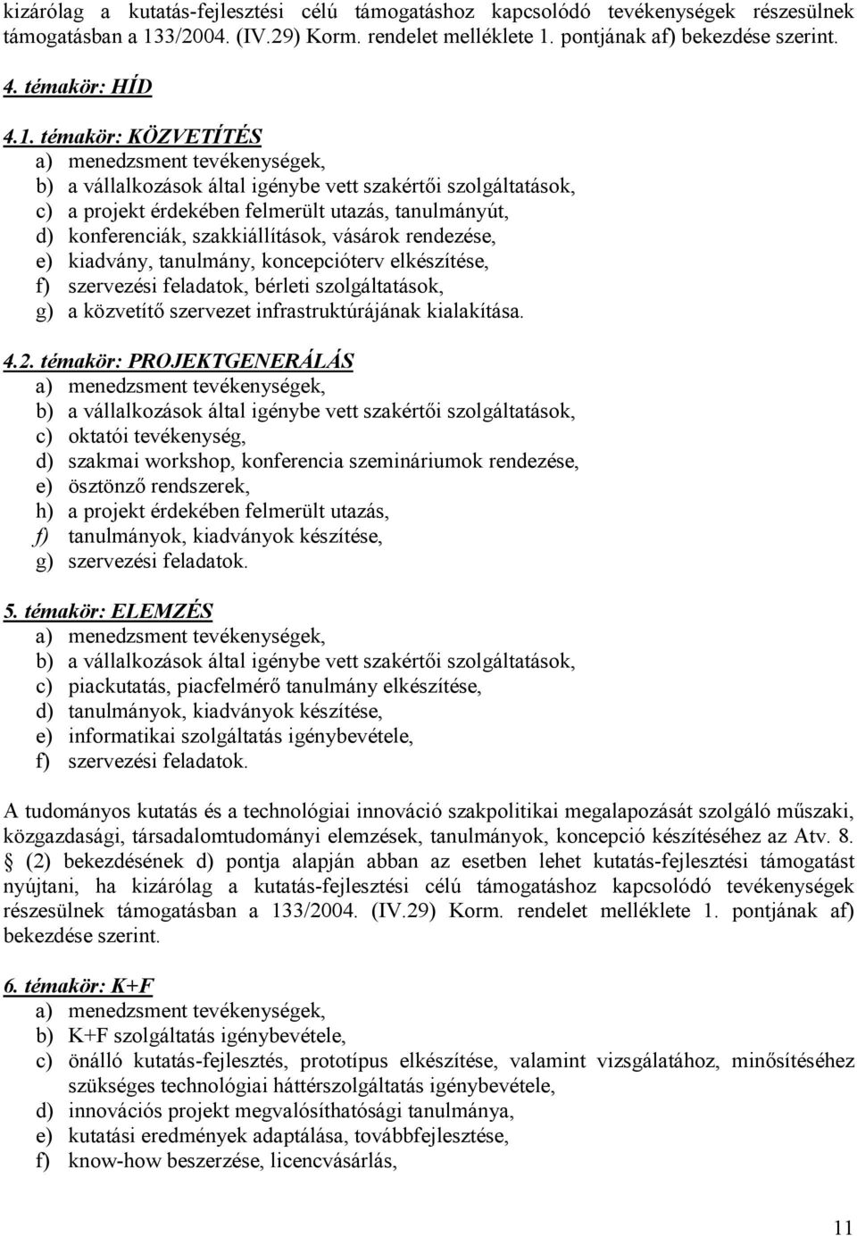 szakkiállítások, vásárok rendezése, e) kiadvány, tanulmány, koncepcióterv elkészítése, f) szervezési feladatok, bérleti szolgáltatások, g) a közvetít szervezet infrastruktúrájának kialakítása. 4.2.