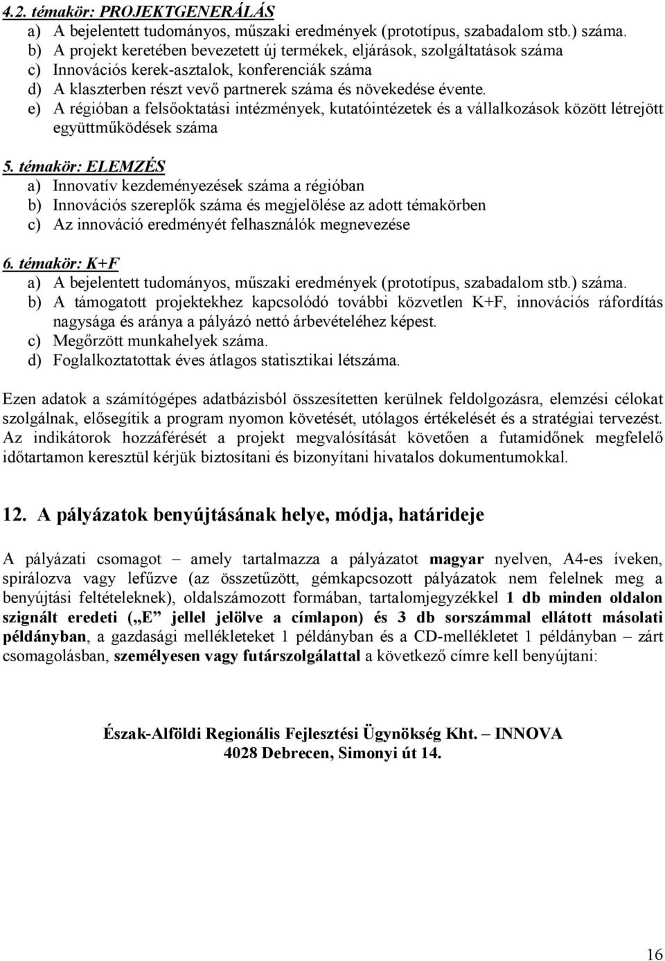 e) A régióban a felsoktatási intézmények, kutatóintézetek és a vállalkozások között létrejött együttm/ködések száma 5.