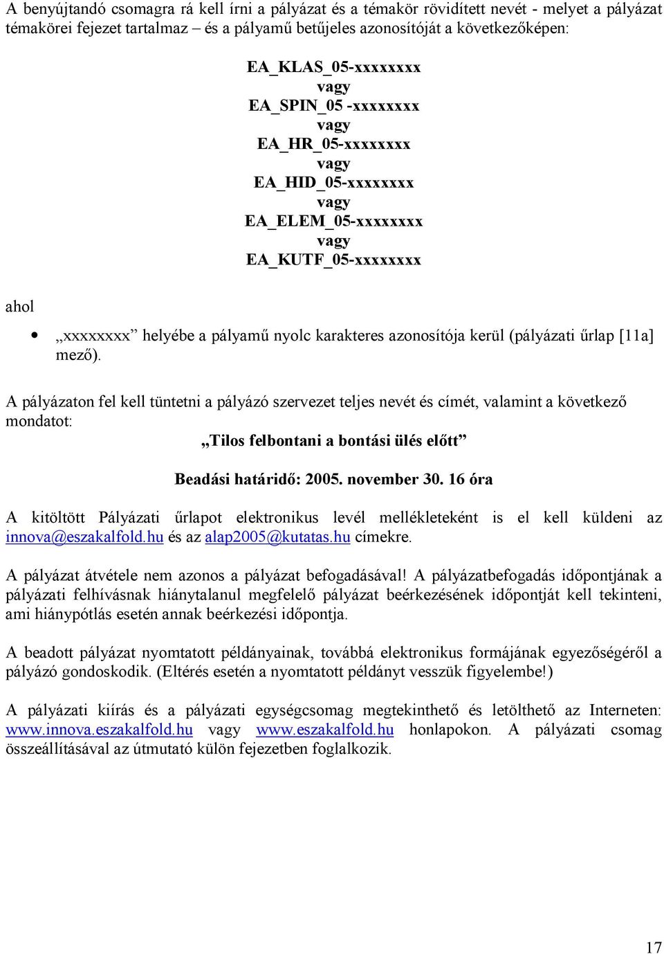 (pályázati /rlap [11a] mez). A pályázaton fel kell tüntetni a pályázó szervezet teljes nevét és címét, valamint a következ mondatot: Tilos felbontani a bontási ülés el,tt Beadási határid,: 2005.