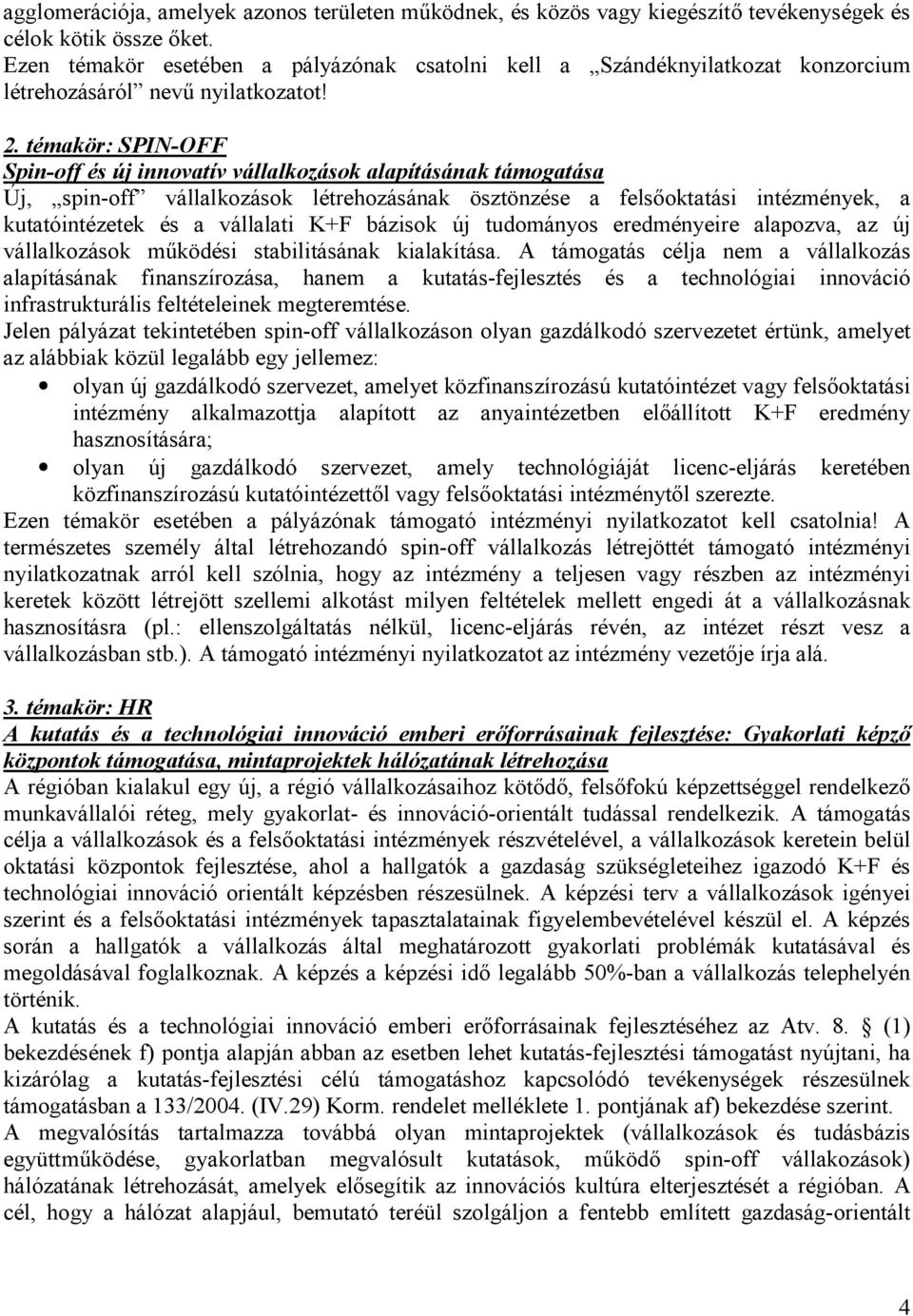 témakör: SPIN-OFF Spin-off és új innovatív vállalkozások alapításának támogatása Új, spin-off vállalkozások létrehozásának ösztönzése a felsoktatási intézmények, a kutatóintézetek és a vállalati K+F