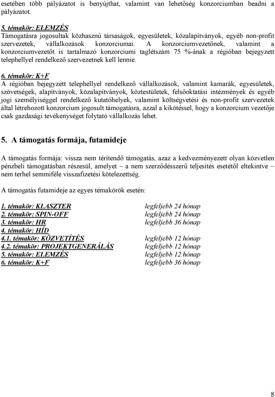 A konzorciumvezetnek, valamint a konzorciumvezett is tartalmazó konzorciumi taglétszám 75 %-ának a régióban bejegyzett telephellyel rendelkez szervezetnek kell lennie. 6.