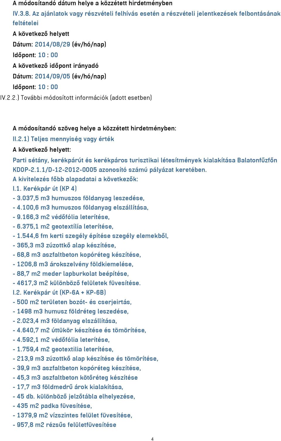 (év/hó/nap) IV.2.2.) További módosított információk (adott esetben) A módosítandó szöveg helye a közzétett hirdetményben: II.2.1) Teljes mennyiség vagy érték A következő helyett: Parti sétány, kerékpárút és kerékpáros turisztikai létesítmények kialakítása Balatonfűzfőn KDOP-2.