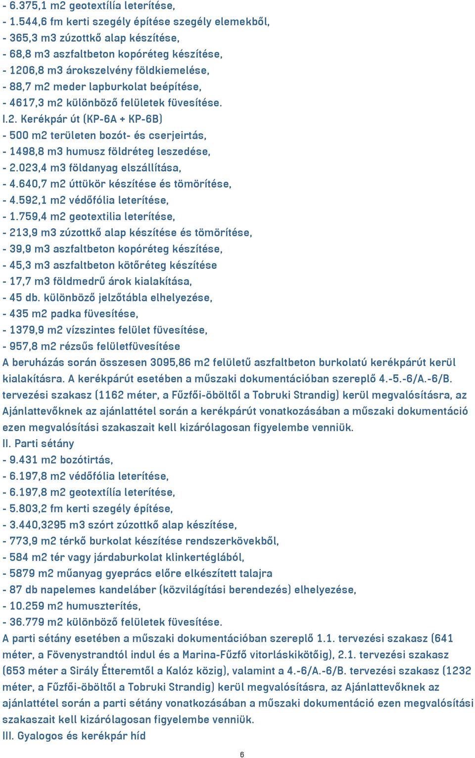 beépítése, - 4617,3 m2 különböző felületek füvesítése. I.2. Kerékpár út (KP-6A + KP-6B) - 500 m2 területen bozót- és cserjeirtás, - 1498,8 m3 humusz földréteg leszedése, - 2.