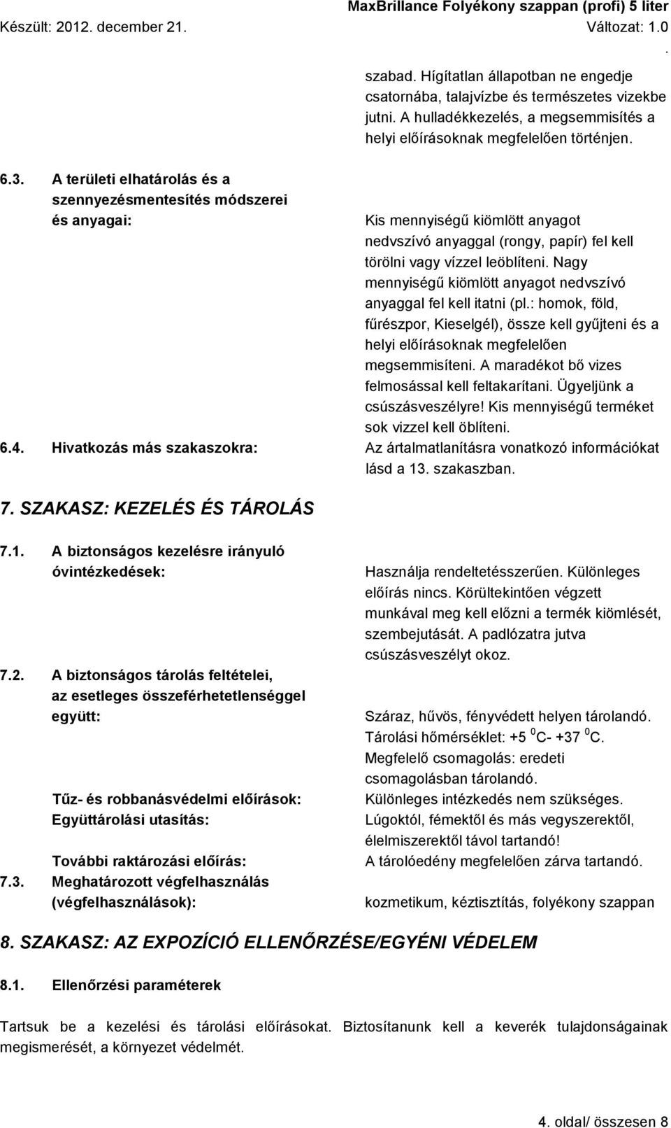 anyaggal fel kell itatni (pl: homok, föld, fűrészpor, Kieselgél), össze kell gyűjteni és a helyi előírásoknak megfelelően megsemmisíteni A maradékot bő vizes felmosással kell feltakarítani Ügyeljünk