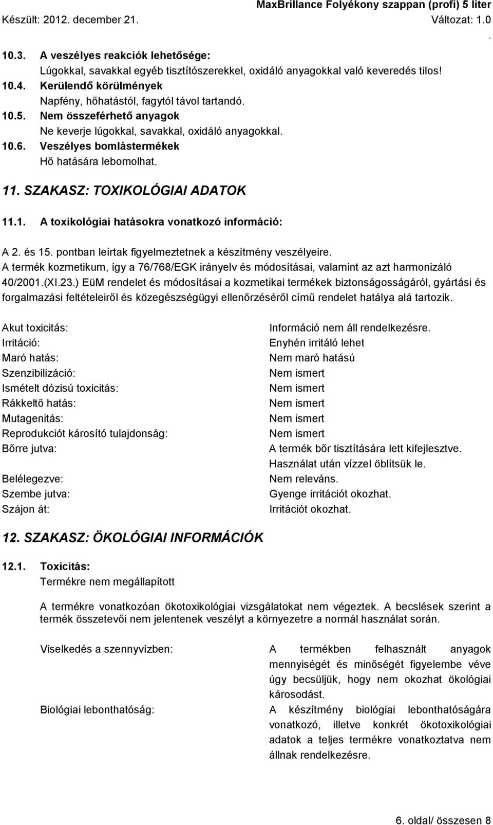 lebomolhat 11 SZAKASZ: TOXIKOLÓGIAI ADATOK 111 A toxikológiai hatásokra vonatkozó információ: A 2 és 15 pontban leírtak figyelmeztetnek a készítmény veszélyeire A termék kozmetikum, így a 76/768/EGK