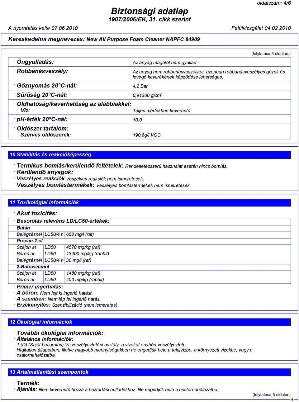 Gőznyomás 20 C-nál: 4,2 Bar Sűrűség 20 C-nál: 0,91300 g/cm 3 Oldhatóság/keverhetőség az alábbiakkal: Víz: Teljes mértékben keverhető.