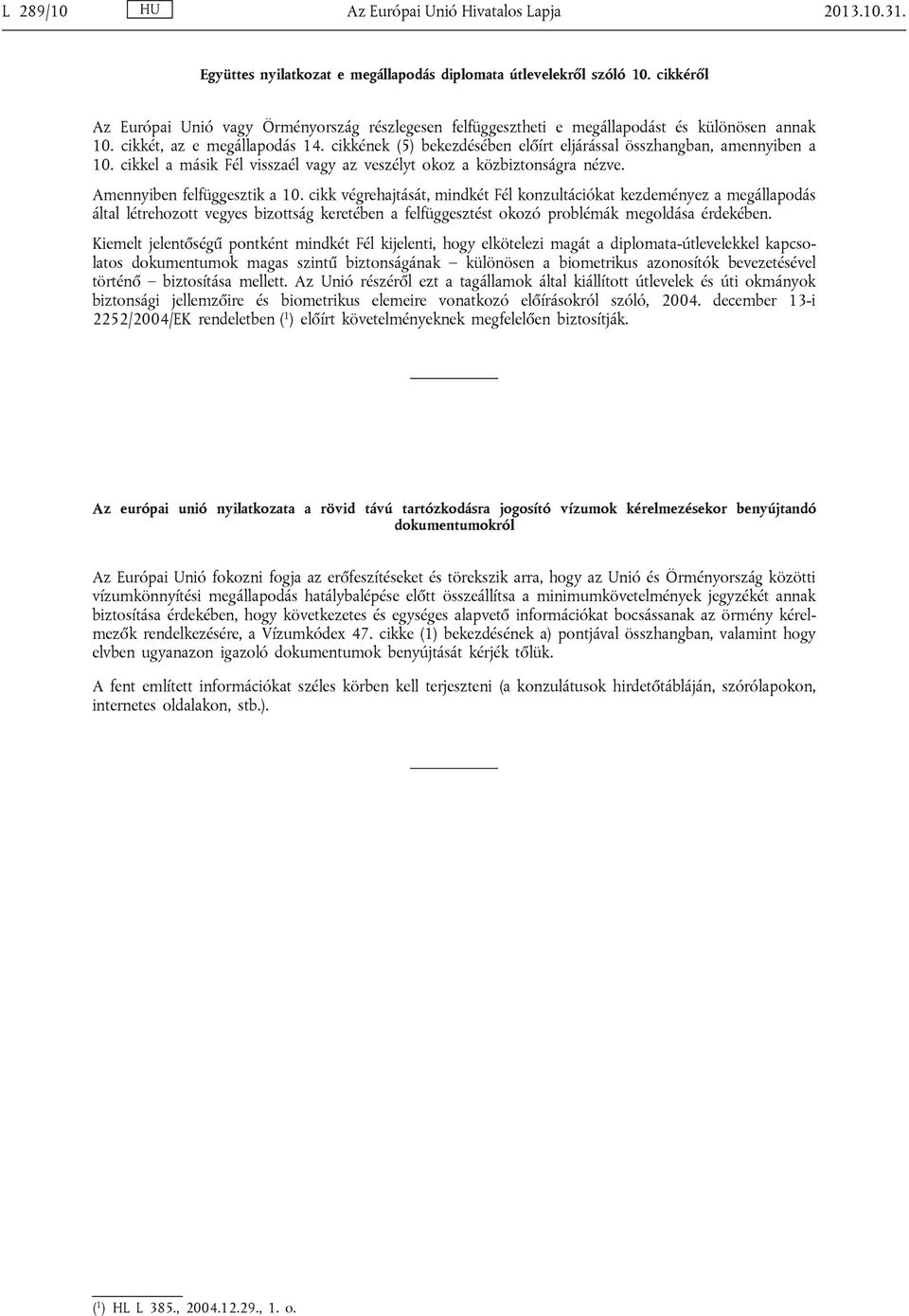 cikkének (5) bekezdésében előírt eljárással összhangban, amennyiben a 10. cikkel a másik Fél visszaél vagy az veszélyt okoz a közbiztonságra nézve. Amennyiben felfüggesztik a 10.