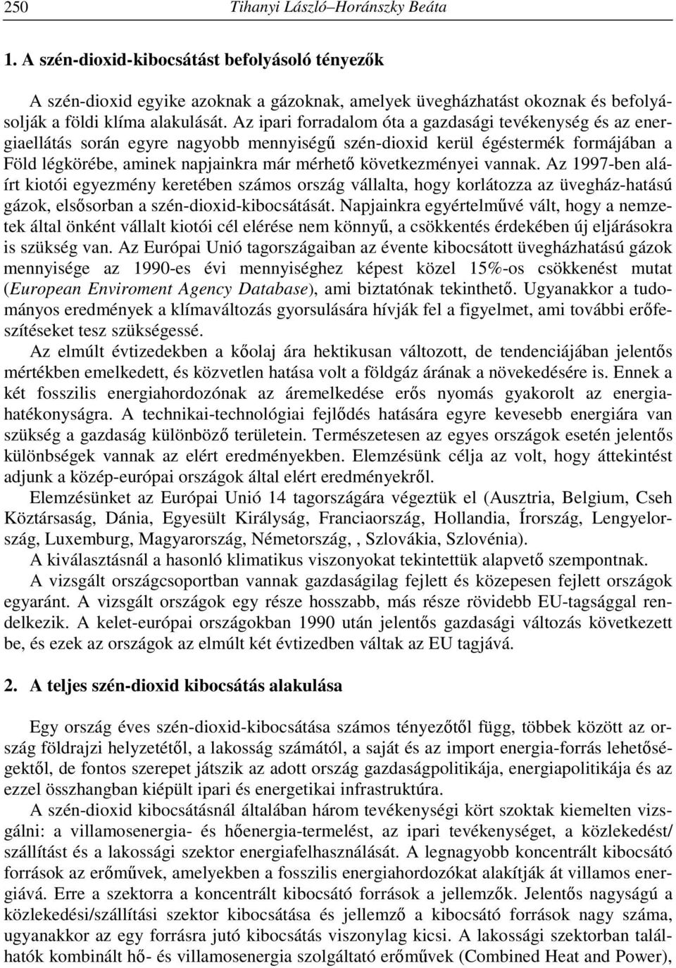 következményei vannak. Az 1997-ben aláírt kiotói egyezmény keretében számos ország vállalta, hogy korlátozza az üvegház-hatású gázok, elsősorban a szén-dioxid-kibocsátását.