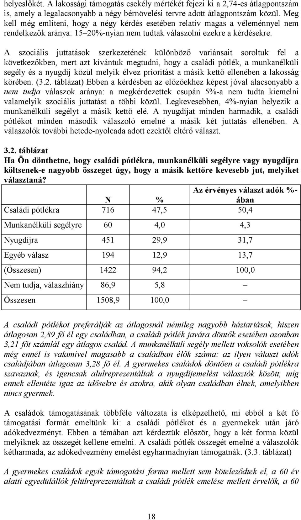 A szociális juttatások szerkezetének különböző variánsait soroltuk fel a következőkben, mert azt kívántuk megtudni, hogy a családi pótlék, a munkanélküli segély és a nyugdíj közül melyik élvez