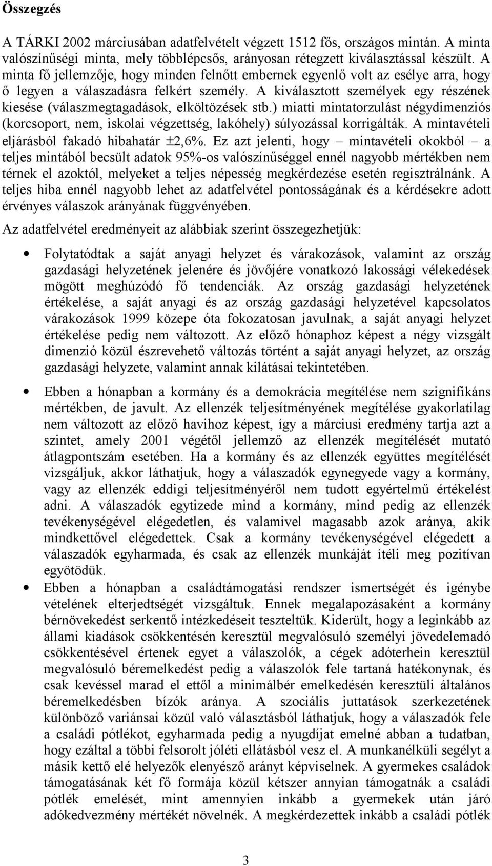 A kiválasztott személyek egy részének kiesése (válaszmegtagadások, elköltözések stb.) miatti mintatorzulást négydimenziós (korcsoport, nem, iskolai végzettség, lakóhely) súlyozással korrigálták.