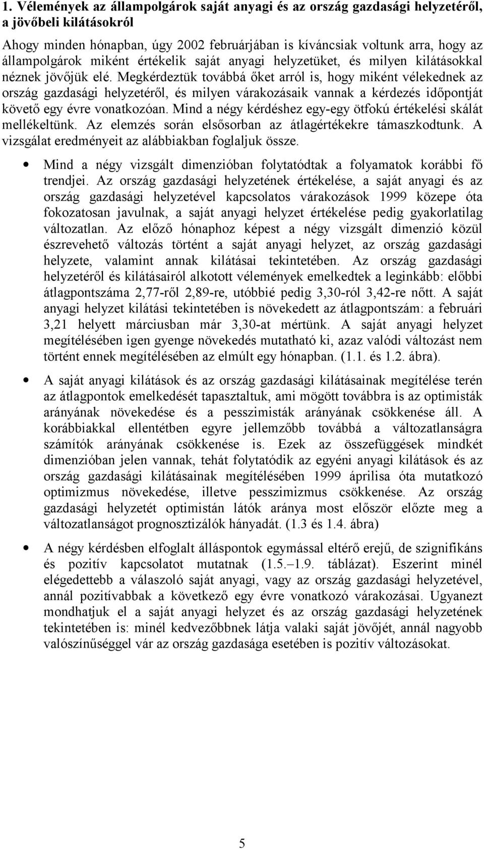 Megkérdeztük továbbá őket arról is, hogy miként vélekednek az ország gazdasági helyzetéről, és milyen várakozásaik vannak a kérdezés időpontját követő egy évre vonatkozóan.