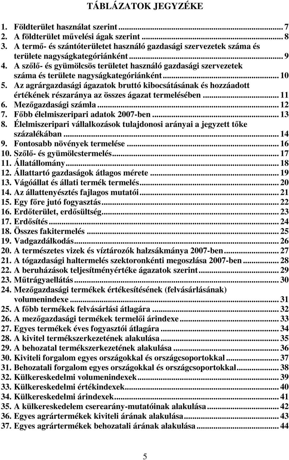 A szőlő- és gyümölcsös területet használó gazdasági szervezetek száma és területe nagyságkategóriánként... 10 5.