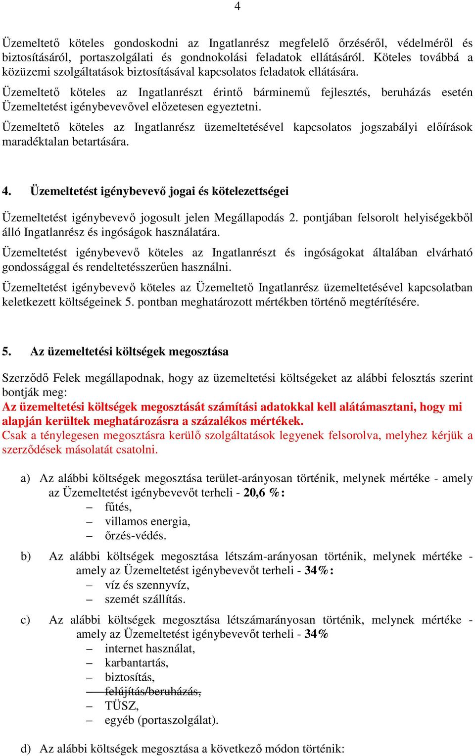 Üzemeltetı köteles az Ingatlanrészt érintı bárminemő fejlesztés, beruházás esetén Üzemeltetést igénybevevıvel elızetesen egyeztetni.