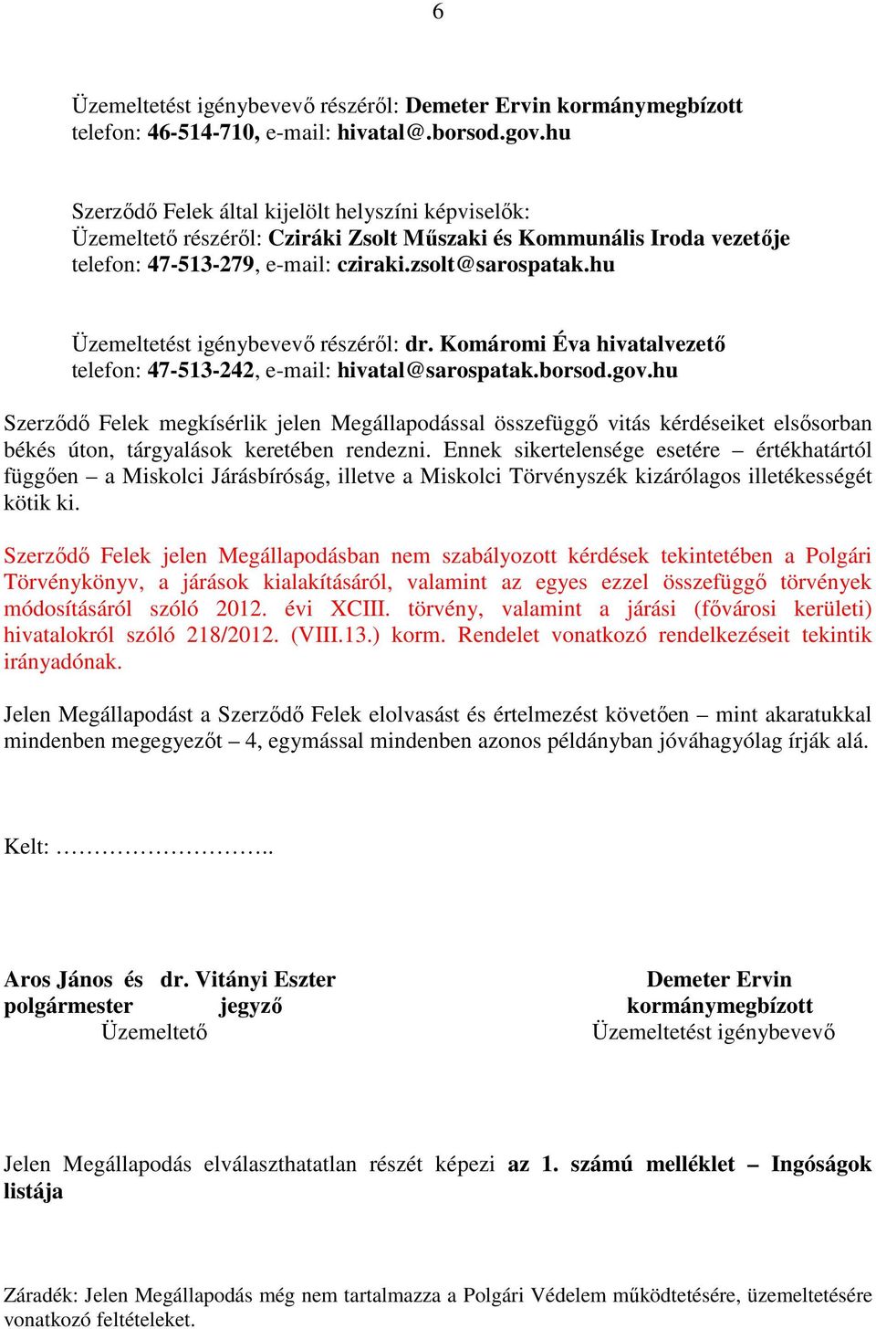 hu Üzemeltetést igénybevevı részérıl: dr. Komáromi Éva hivatalvezetı telefon: 47-513-242, e-mail: hivatal@sarospatak.borsod.gov.