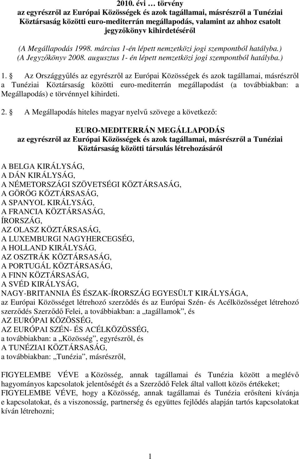 Az Országgyőlés az egyrészrıl az Európai Közösségek és azok tagállamai, másrészrıl a Tunéziai Köztársaság közötti euro-mediterrán megállapodást (a továbbiakban: a Megállapodás) e törvénnyel kihirdeti.