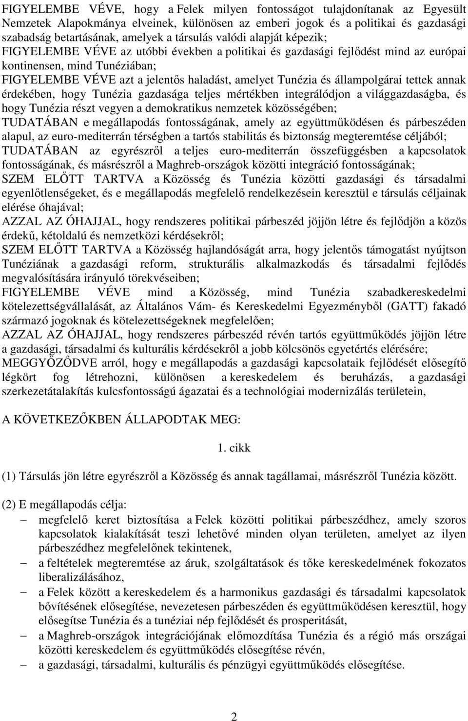 Tunézia és állampolgárai tettek annak érdekében, hogy Tunézia gazdasága teljes mértékben integrálódjon a világgazdaságba, és hogy Tunézia részt vegyen a demokratikus nemzetek közösségében; TUDATÁBAN