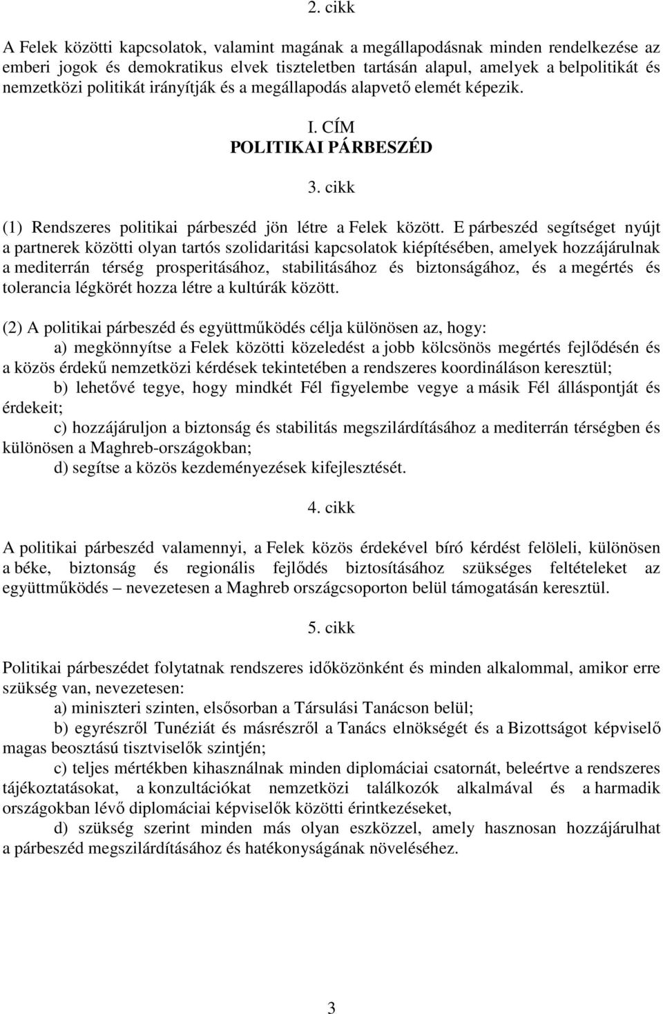 E párbeszéd segítséget nyújt a partnerek közötti olyan tartós szolidaritási kapcsolatok kiépítésében, amelyek hozzájárulnak a mediterrán térség prosperitásához, stabilitásához és biztonságához, és a