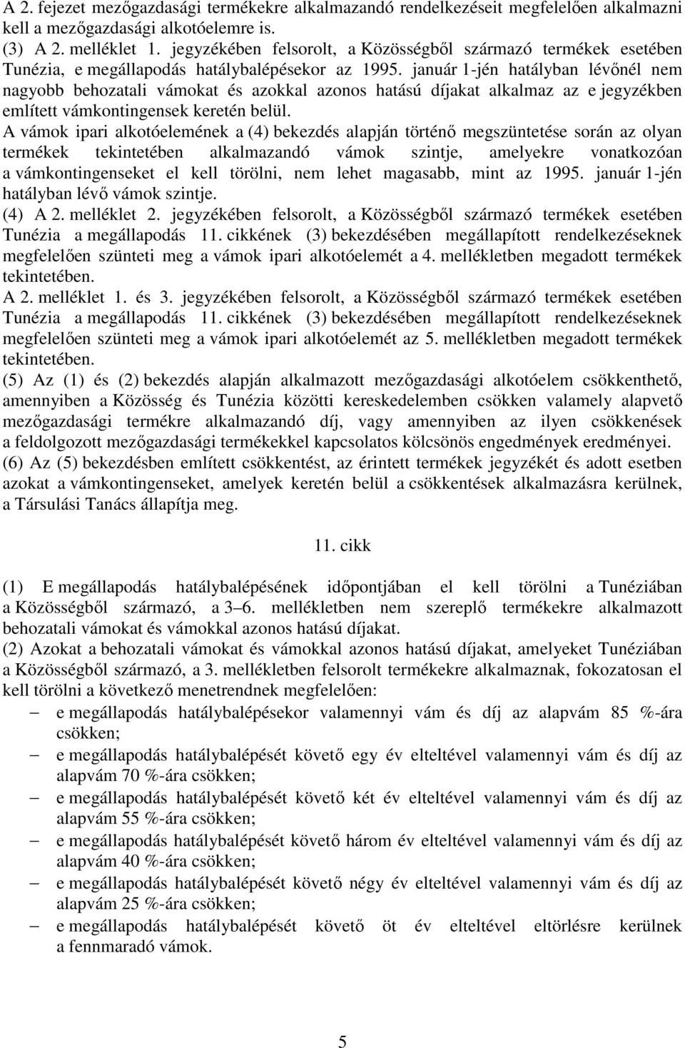 január 1-jén hatályban lévınél nem nagyobb behozatali vámokat és azokkal azonos hatású díjakat alkalmaz az e jegyzékben említett vámkontingensek keretén belül.